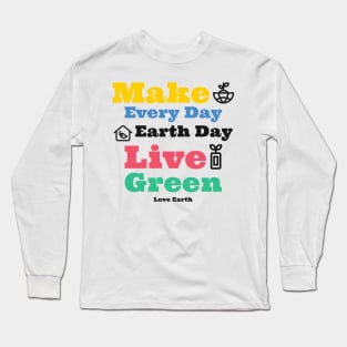 Make Everyday Earthday Live Green Love Earth Long Sleeve T-Shirt